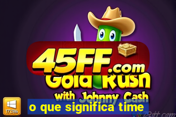 o que significa time